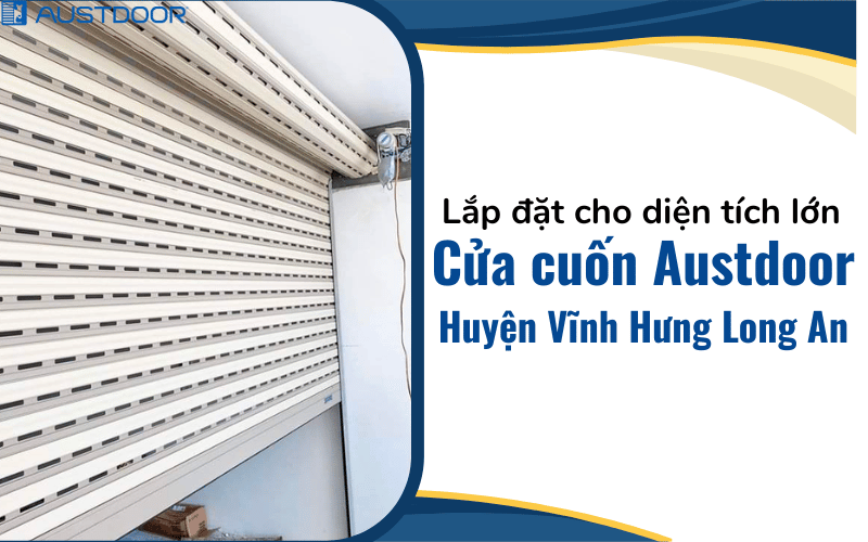 Lắp đặt Cửa cuốn Austdoor Huyện Vĩnh Hưng Long An cho diện tích lớn